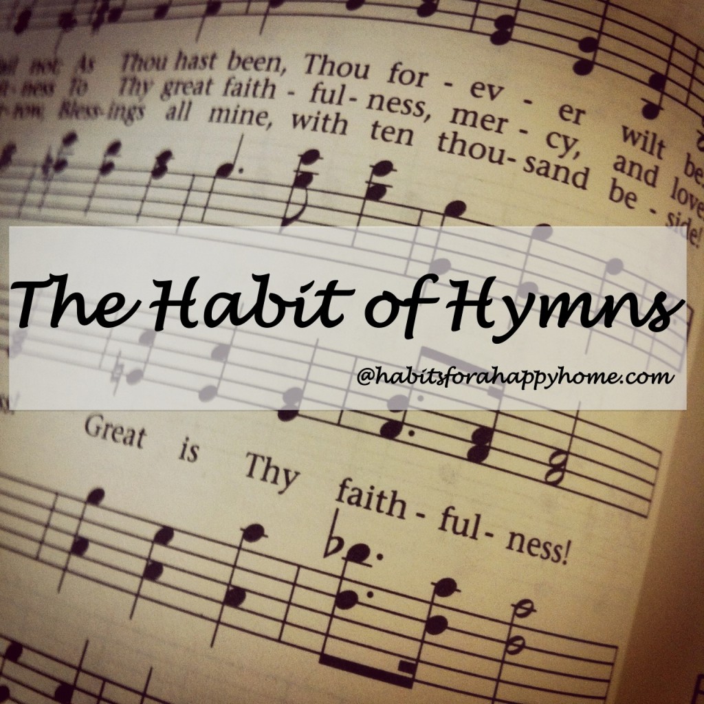 I have an old hymnal – one passed down. I'm not sure how it came to be on my end table. But that hymnal is helping me develop the habit of hymns.