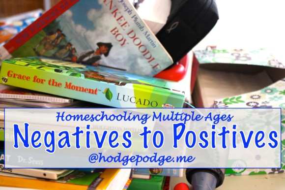 Turn Negatives into Positives - Homeschooling Multiple Ages at Hodgepodge
